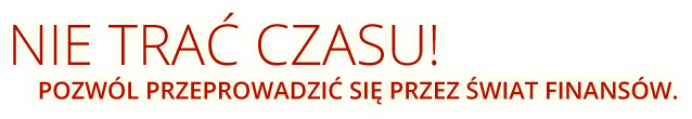 Nie trać czasu! Pozwól przeprowadzić się przez świat finansów.